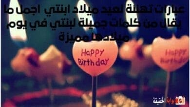 عبارات تهنئة لعيد ميلاد ابنتي اجمل ما يقال من كلمات جميلة لبنتي في يوم ميلادها مميزة