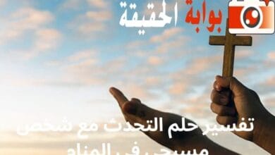 تفسير حلم التحدث مع شخص مسيحي في المنام
