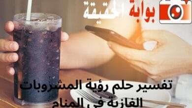 تفسير حلم رؤية المشروبات الغازية في المنام