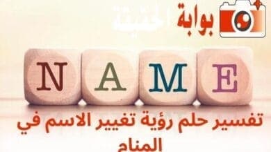 تفسير حلم رؤية تغيير الاسم في المنام