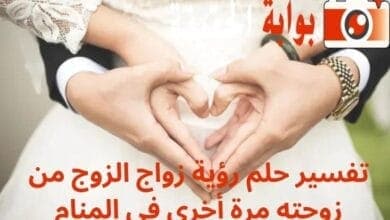 تفسير حلم رؤية زواج الزوج من زوجته مرة أخرى في المنام