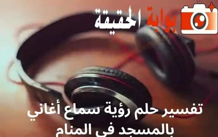 تفسير حلم رؤية سماع أغاني بالمسجد في المنام