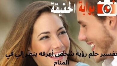 تفسير حلم رؤية شخص أعرفه ينظر إلي في المنام