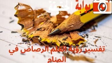 تفسير رؤية القلم الرصاص في المنام