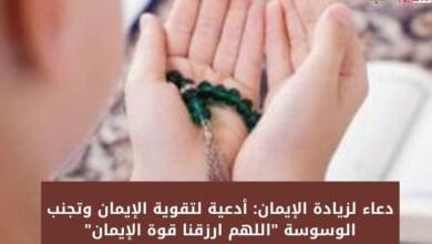 دعاء لزيادة الإيمان: أدعية لتقوية الإيمان وتجنب الوسوسة "اللهم ارزقنا قوة الإيمان"