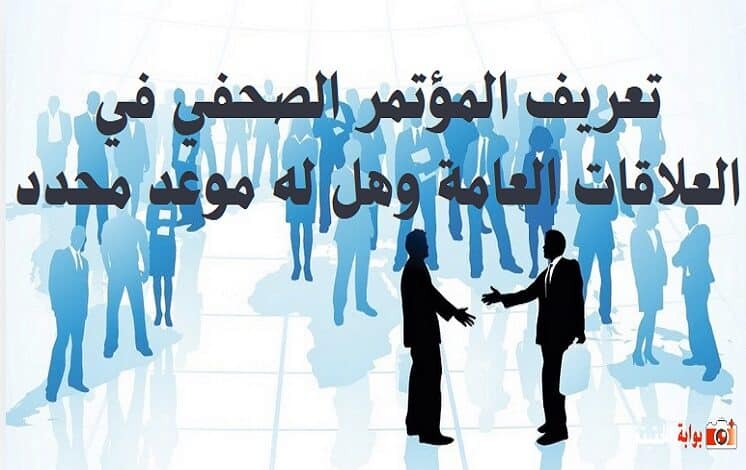 تعريف المؤتمر الصحفي في العلاقات العامة وهل له موعد محدد