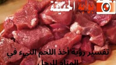 تفسير رؤية أخذ اللحم النيء في المنام للرجل