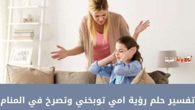 تفسير حلم رؤية امي توبخني وتصرخ في المنام بمختلف المدلولات