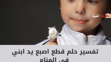 تفسير حلم قطع اصبع يد ابني فى المنام كامل الدلالات